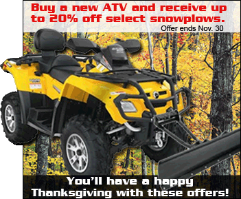 Buy a new ATV and receive up to 20% off select snowplows. Offer ends November 30. You'll have a happy Thanksgiving with these offers!