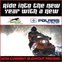 Ride into the new year with a new Arctic Cat or Polaris. Non-current blowout pricing!
