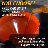You Choose! Free car wash or oil change with purchase. This offer is good on tire pachages $299 and up.  Expires 12/1/08