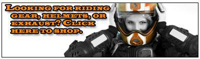 Looking for riding gear, helmets, or exhaust? Click here to shop.
