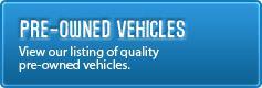 Pre-Owned Vehicles: View our listing of quality pre-owned vehicles.