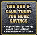 Join our e-Club today for huge savings! Sign up for upcoming event notifications and receive exclusive email offers!
