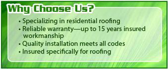 Why choose us? Specializing in residential roofing. Reliable warranty—up to 15 years insured workmanship. Quality installation meets all codes. Insured specifically for roofing.