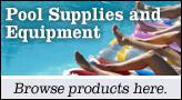 Pool supplies and equipment. Browse products here.