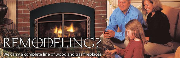Remodeling? We carry a complete line of wood and gas fireplaces.