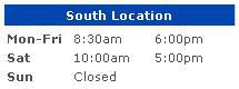 South location hours are Monday - Friday 8:30 a.m. - 6p.m.; Saturday 10a.m. - 5p.m.; Sunday Closed