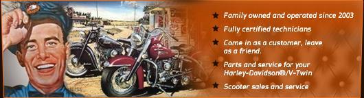 Family owned and operated since 2003. Fully certified technicians. Come in as a customer, leave as a friend. Parts and service for your Harley-Davidson®/V-Twin. Scooter sales and service.