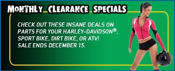 Monthly Clearance Specials - Check out these insane deals on parts for your Harley-Davidson, sport bike, dirt bike, or ATV! Sale ends December 15.