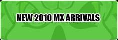 New 2010 MX Arrivals