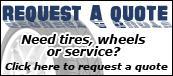 Need tires, wheels, or service? Click here to request a quote.
