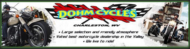 Dohm Cycles Charleston, WV. Large selection and friendly atmosphere. Voted best motorcycle dealership in the Valley. We live to ride!