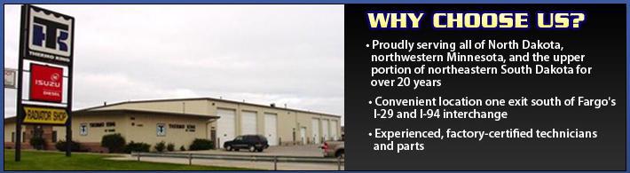 Why choose us? Proudly serving all of North Dakota, northwestern Minnesota, and the upper portion of northeastern South Dakota for over 20 years. Convenient location one exit south of Fargo's I-29 and I-94 interchange. Experienced, factory-certified technicians and parts.