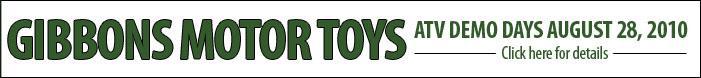 Gibbons Motor Toys – ATV Demo Days August 28, 2010, click here for details.