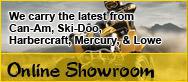 Online Showroom - We carry the latest from Can-Am, Ski-Doo, Harbercraft, Mercury, & Lowe