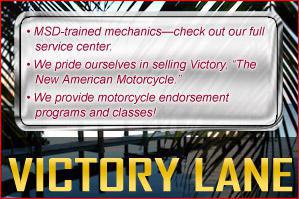 MSD-trained mechanics—check out our full service center. We pride ourselves in selling Victory, 'The New American Motorcycle.' We provide motorcycle endorsement programs and classes!