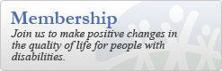 Join us to make positive changes in the quality of life for people with disabilities.