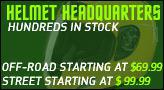 Helmet headquarters, hundreds in stock. Off-road starting at $69.99. Street starting at $99.99.