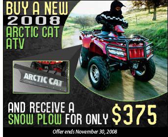 Buy a new 2008 Arctic Cat ATV and receive a snow plow for only $375! Offer ends November 30, 2008.