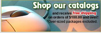 Shop our catalogs and receive free shipping on orders of $100.00 and over! *Over-sized packages excluded.
