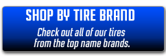 Shop by Tire Brand: Check out all of our tires from the top name brands.