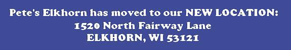 Petes Elkhorn Has moved to: 1520 North Fairway Lane, ELKHORN, WI 53121 USA