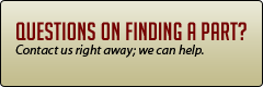 Questions on finding a part? Contact us right away; we can help.