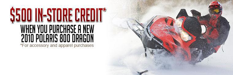 Get a $500 in-store credit when you purchase a new 2010 Polaris 800 Dragon!