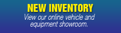 New Inventory: View our online vehicle and equipment showroom.