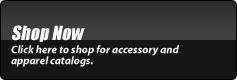 Shop Now: Click here to shop for accessory and apparel catalogs.