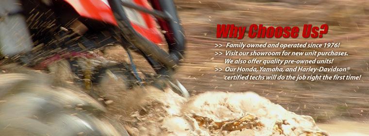 We've been family owned and operated since 1976! Visit our showroom for new unit purchases. We also offer quality pre-owned units! Our Honda, Yamaha, and Harley-Davidson® certified techs will do the job right the first time!