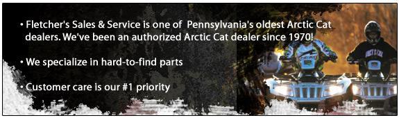 Fletcher's Sales & Service is one of Pennsylvania's oldest Arctic Cat dealers. We've been an authorized Arctic Cat dealer since 1970! We specialize in hard-to-find parts. Customer care is our #1 priority.