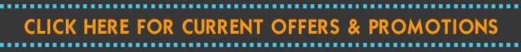 Click Here For Current Offers & Promotions