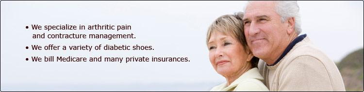 We specialize in arthritic pain and contracture management. We offer a variety of diabetic shoes. We bill Medicare and many private insurances.