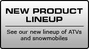 New Product Lineup - See our new lineup of ATVs and snowmobiles.