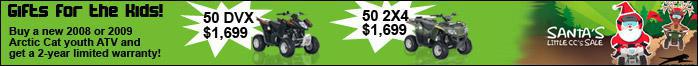 Gifts for the kids! Buy a new 2008 or 2009 Arctic Cat youth ATV and get a 2-year limited warranty! 50 DVX: $1,699! 50 2x4: $1,699!