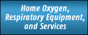 Home Oxygen, Respiratory Equipment, and Services