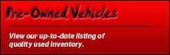 Pre-Owned Vehicles: View our up-to-date listing of quality used inventory.