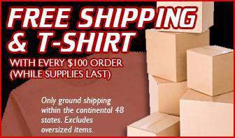 Free Shipping & T-Shirt with every $100 order (while supplies last). Only ground shipping within the continental 48 states. Excludes oversized items.