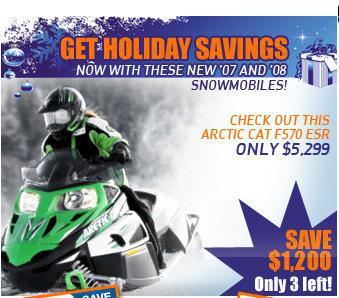 Get holiday savings with these new '07 and '08 snowmobiles! Check out this Arctic Cat F570 ESR, only $5,299. Save $1,200. Only 3 left!