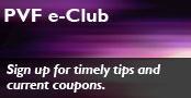 PVF e-Club: Sign up for timely tips and current coupons.