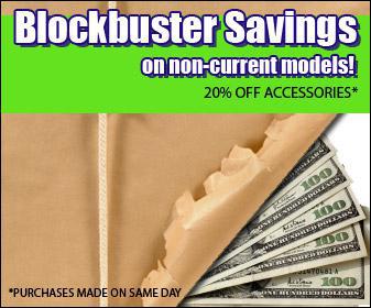 Blockbuster savings on non-current models! 20% off accessories when purchased on the same day.