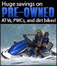 Huge savings on pre-owned ATVs, PWCs, and dirt bikes!