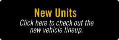New Units: Click here to check out the new vehicle lineup.