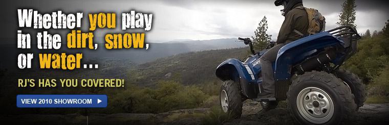 Whether you play in the dirt, snow, or water...RJ's has you covered! Click here to view the 2010 Showroom.