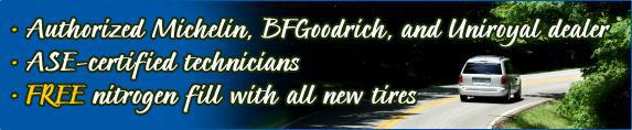 Authorized Michelin, BFGoodrich, and Uniroyal dealer. ASE-certified technicians. FREE nitrogen fill with all new tires.