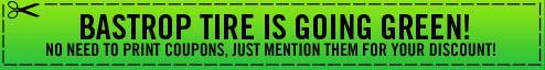 Bastrop Tire is going green! No need to print coupons, just mention them for your discount!