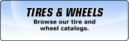 Tires & Wheels: Browse our tire and wheel catalogs.
