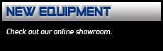 New Equipment: Check out our online showroom.