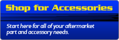Shop for Accessories: Start here for all of your aftermarket part and accessory needs.