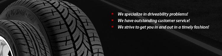 Bridgestone or Firestone Tires. We specialize in driveability problems! We have outstanding customer service! We strive to get you in and out in a timely fashion!